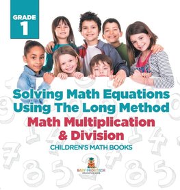 Solving Math Equations Using The Long Method - Math Multiplication & Division Grade 1 | Children's Math Books