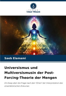 Universismus und Multiversismusin der Post-Forcing-Theorie der Mengen