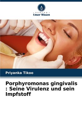 Porphyromonas gingivalis : Seine Virulenz und sein Impfstoff
