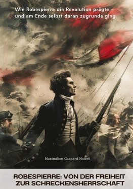 Robespierre: Von der Freiheit zur Schreckensherrschaft