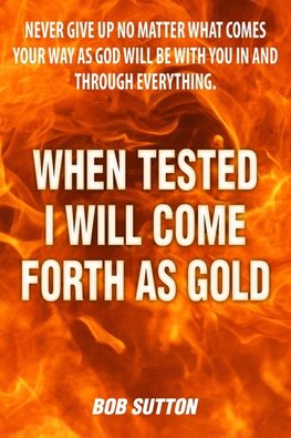 When Tested I Will Come Forth as Gold