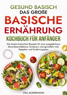 Gesund Basisch - Das große Basische Ernährung Kochbuch für Anfänger