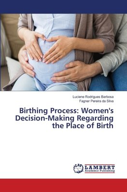 Birthing Process: Women's Decision-Making Regarding the Place of Birth