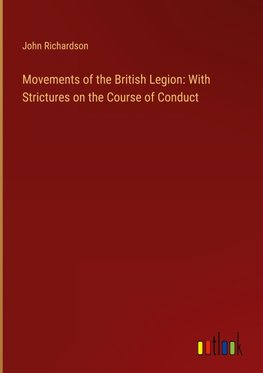 Movements of the British Legion: With Strictures on the Course of Conduct