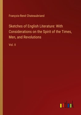 Sketches of English Literature: With Considerations on the Spirit of the Times, Men, and Revolutions