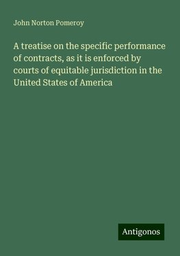 A treatise on the specific performance of contracts, as it is enforced by courts of equitable jurisdiction in the United States of America