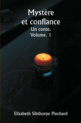Mystère et confiance  Un conte.  Volume. 1