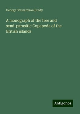 A monograph of the free and semi-parasitic Copepoda of the British islands