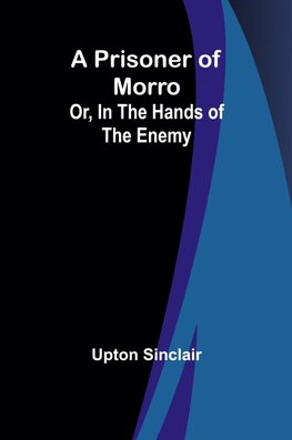 A Prisoner of Morro; Or, In the Hands of the Enemy