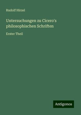 Untersuchungen zu Cicero's philosophischen Schriften