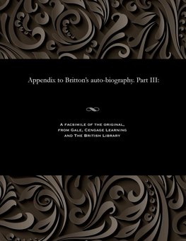 Appendix to Britton's auto-biography. Part III