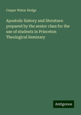 Apostolic history and literature: prepared by the senior class for the use of students in Princeton Theological Seminary