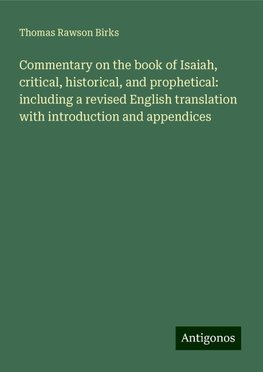 Commentary on the book of Isaiah, critical, historical, and prophetical: including a revised English translation with introduction and appendices