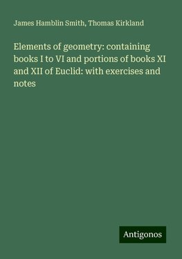 Elements of geometry: containing books I to VI and portions of books XI and XII of Euclid: with exercises and notes