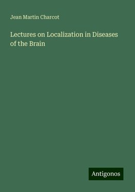 Lectures on Localization in Diseases of the Brain