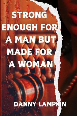 STRONG ENOUGH FOR A MAN BUT MADE FOR A WOMAN
