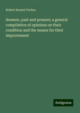 Seamen, past and present; a general compilation of opinions on their condition and the means for their improvement