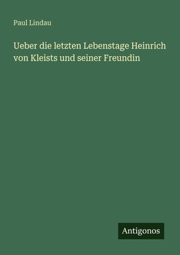 Ueber die letzten Lebenstage Heinrich von Kleists und seiner Freundin