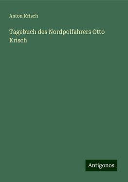 Tagebuch des Nordpolfahrers Otto Krisch