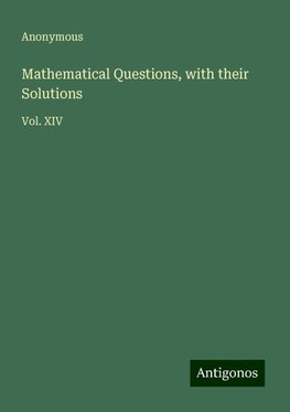 Mathematical Questions, with their Solutions