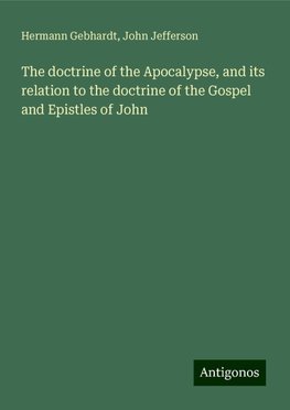 The doctrine of the Apocalypse, and its relation to the doctrine of the Gospel and Epistles of John