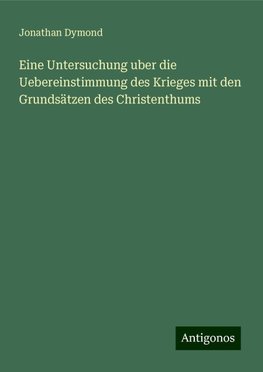Eine Untersuchung uber die Uebereinstimmung des Krieges mit den Grundsätzen des Christenthums