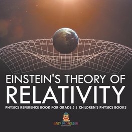 Einstein's Theory of Relativity - Physics Reference Book for Grade 5 | Children's Physics Books