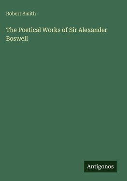 The Poetical Works of Sir Alexander Boswell