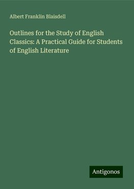Outlines for the Study of English Classics: A Practical Guide for Students of English Literature
