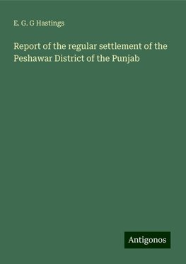 Report of the regular settlement of the Peshawar District of the Punjab