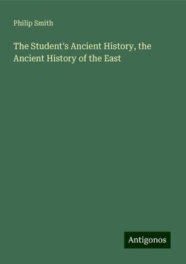 The Student's Ancient History, the Ancient History of the East