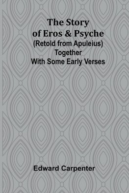 The story of Eros & Psyche (retold from Apuleius) together with some early verses
