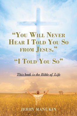 "YOU WILL NEVER HEAR I TOLD YOU SO FROM JESUS."
