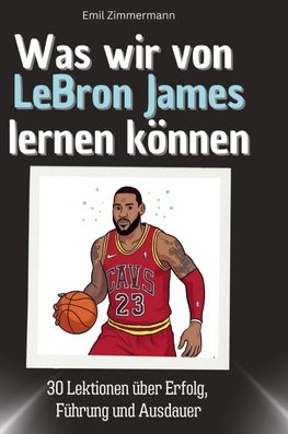 Was wir von LeBron James lernen können