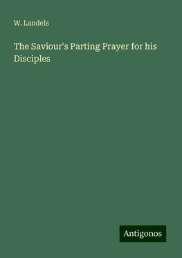 The Saviour's Parting Prayer for his Disciples