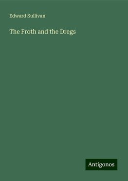 The Froth and the Dregs