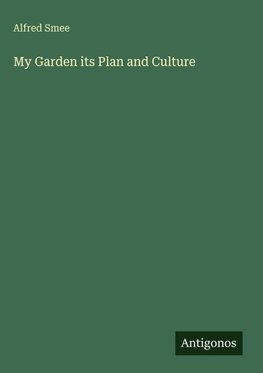 My Garden its Plan and Culture