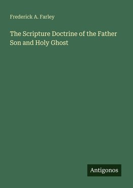 The Scripture Doctrine of the Father Son and Holy Ghost