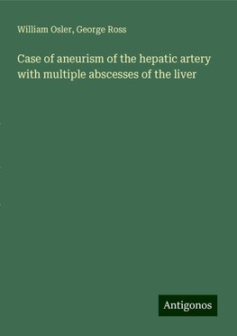 Case of aneurism of the hepatic artery with multiple abscesses of the liver