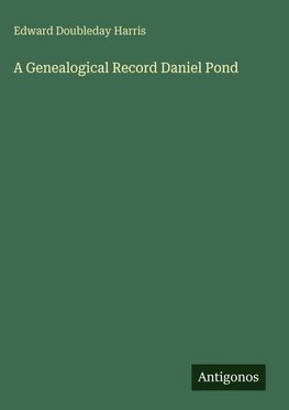 A Genealogical Record Daniel Pond