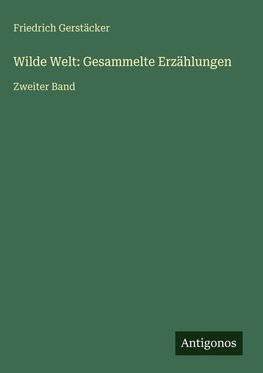 Wilde Welt: Gesammelte Erzählungen
