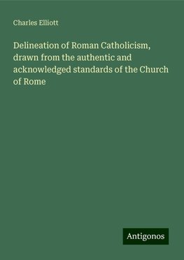 Delineation of Roman Catholicism, drawn from the authentic and acknowledged standards of the Church of Rome