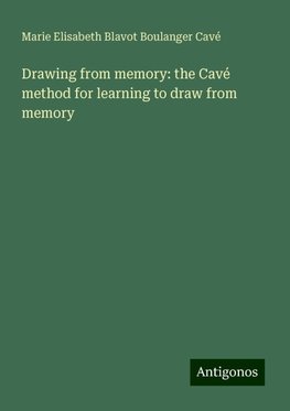 Drawing from memory: the Cavé method for learning to draw from memory