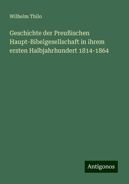 Geschichte der Preußischen Haupt-Bibelgesellschaft in ihrem ersten Halbjahrhundert 1814-1864