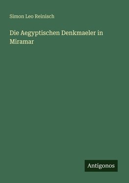 Die Aegyptischen Denkmaeler in Miramar