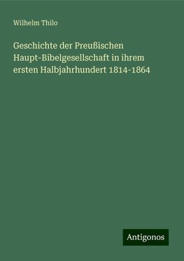 Geschichte der Preußischen Haupt-Bibelgesellschaft in ihrem ersten Halbjahrhundert 1814-1864