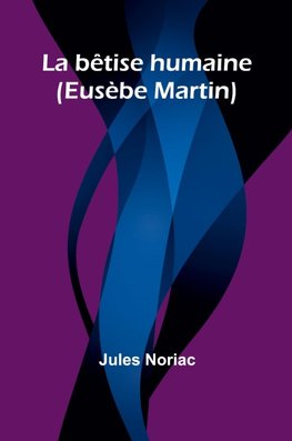 La bêtise humaine (Eusèbe Martin)