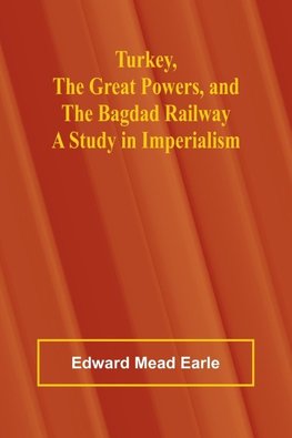 Turkey, the Great Powers, and the Bagdad Railway
