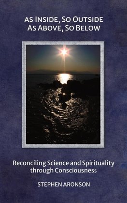 AS INSIDE, SO OUTSIDE; AS ABOVE, SO BELOW