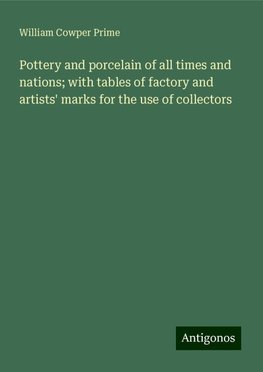 Pottery and porcelain of all times and nations; with tables of factory and artists' marks for the use of collectors